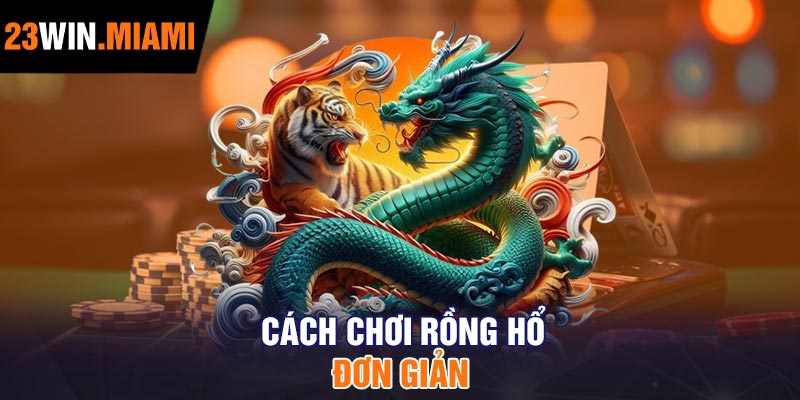 Cách chơi Rồng Hổ đơn giản