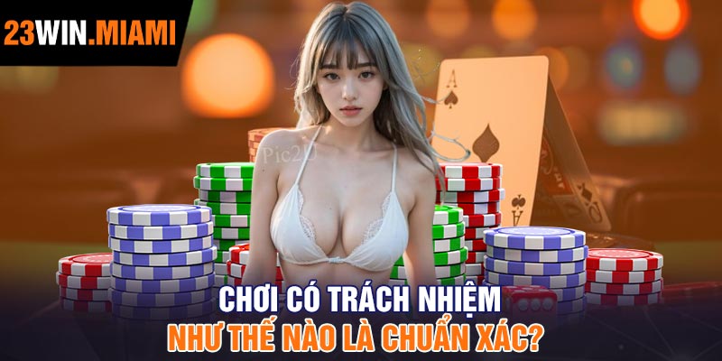 Chơi có trách nhiệm như thế nào là chuẩn xác?
