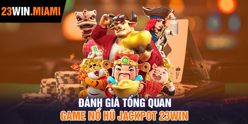 Đánh giá tổng quan game nổ hũ Jackpot 23Win