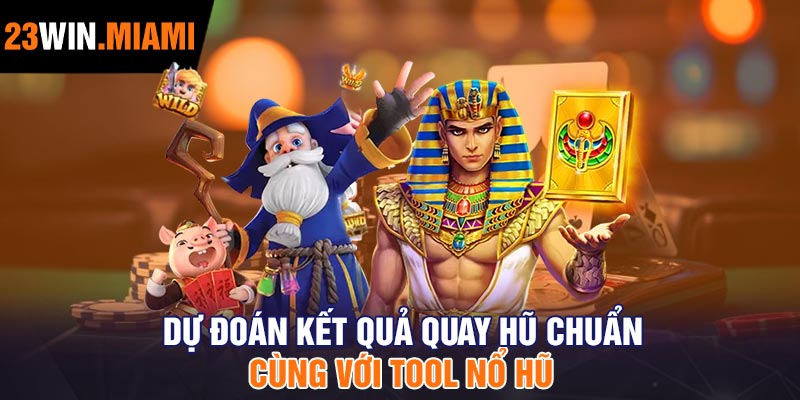 Dự đoán kết quả quay hũ chuẩn cùng với tool nổ hũ