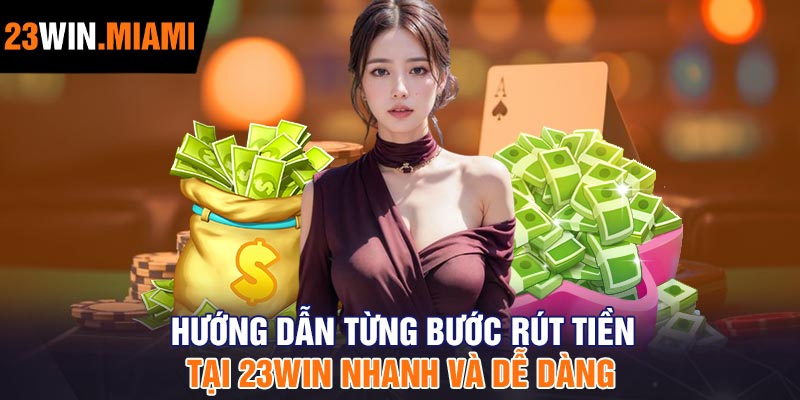 Hướng dẫn từng bước rút tiền tại 23Win nhanh và dễ dàng