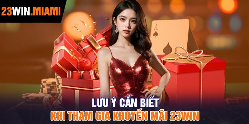 Lưu ý cần biết khi tham gia khuyến mãi 23Win