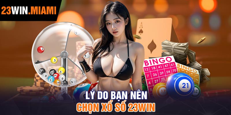 Lý Do Bạn Nên Chọn Xổ Số 23Win