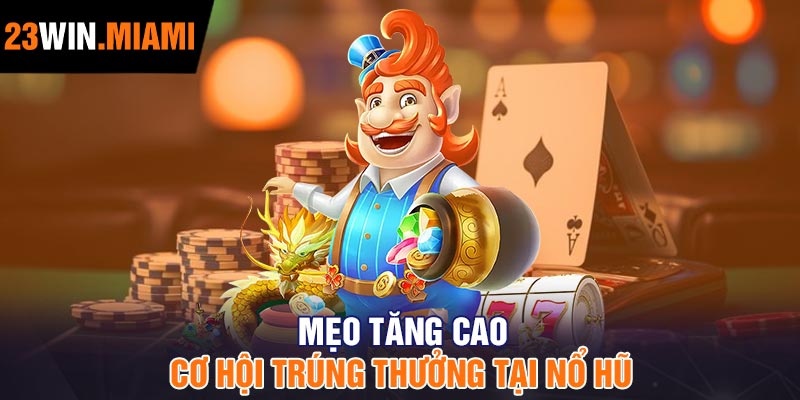 Mẹo tăng cao cơ hội trúng thưởng tại Nổ Hũ
