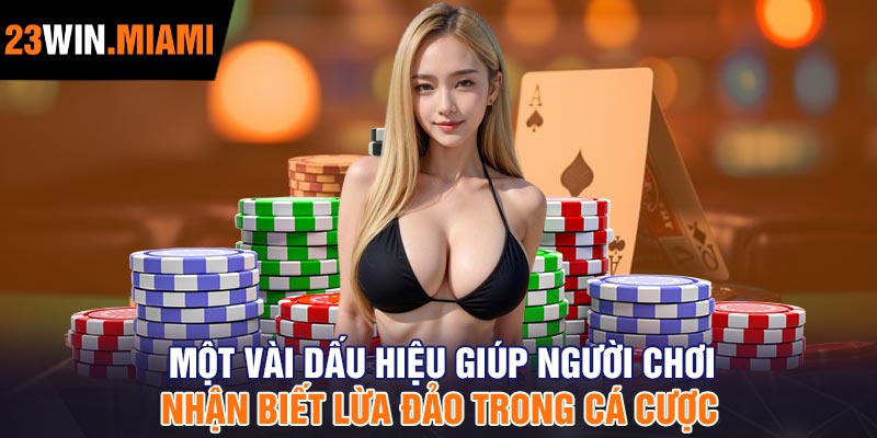 Một vài dấu hiệu giúp người chơi nhận biết lừa đảo trong cá cược
