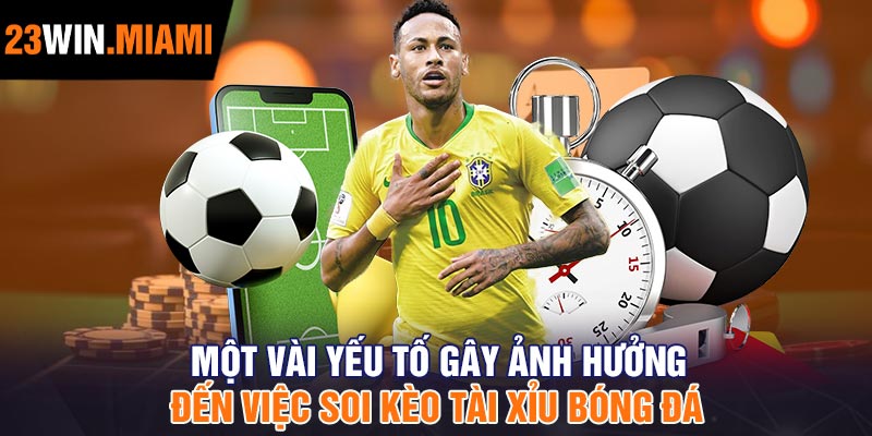Một vài yếu tố gây ảnh hưởng đến việc soi kèo tài xỉu bóng đá