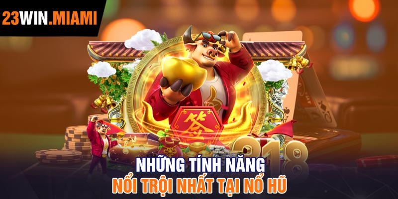 Những Tính Năng Nổi Trội nhất tại Nổ Hũ