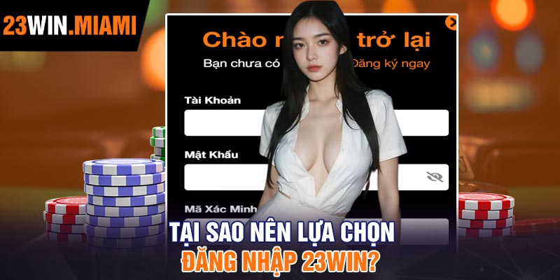 Tại sao nên lựa chọn đăng nhập 23Win?