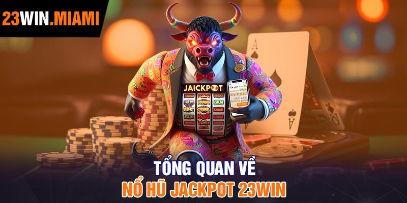 Tổng quan về nổ hũ Jackpot 23Win