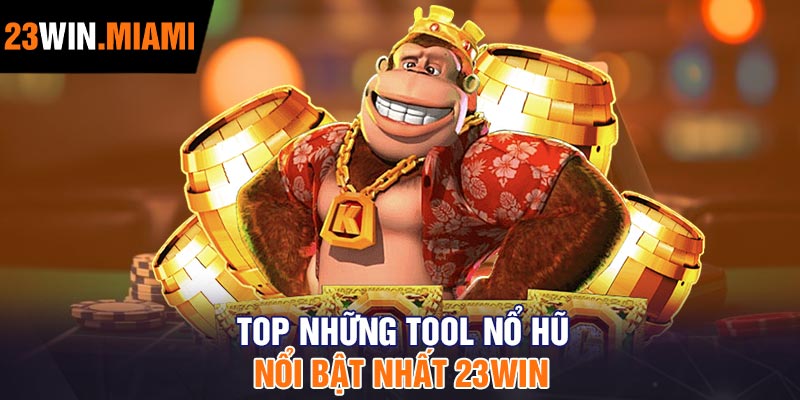 Top những tool nổ hũ nổi bật nhất 23Win