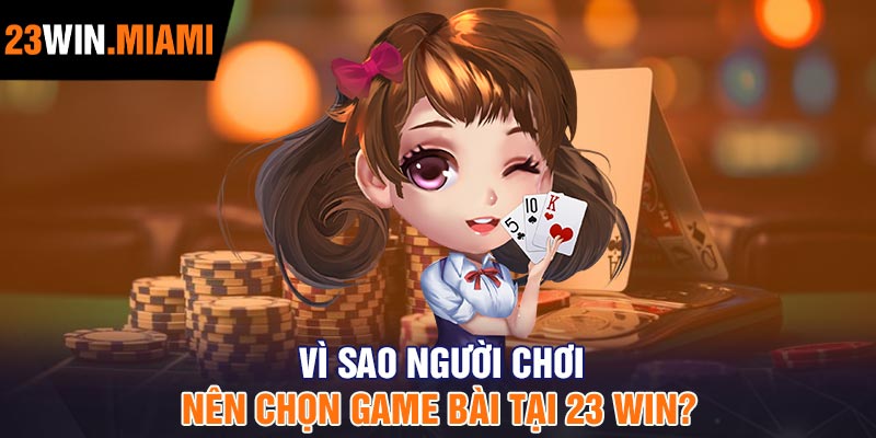 Vì Sao Người Chơi Nên Chọn Game Bài Tại 23 Win?